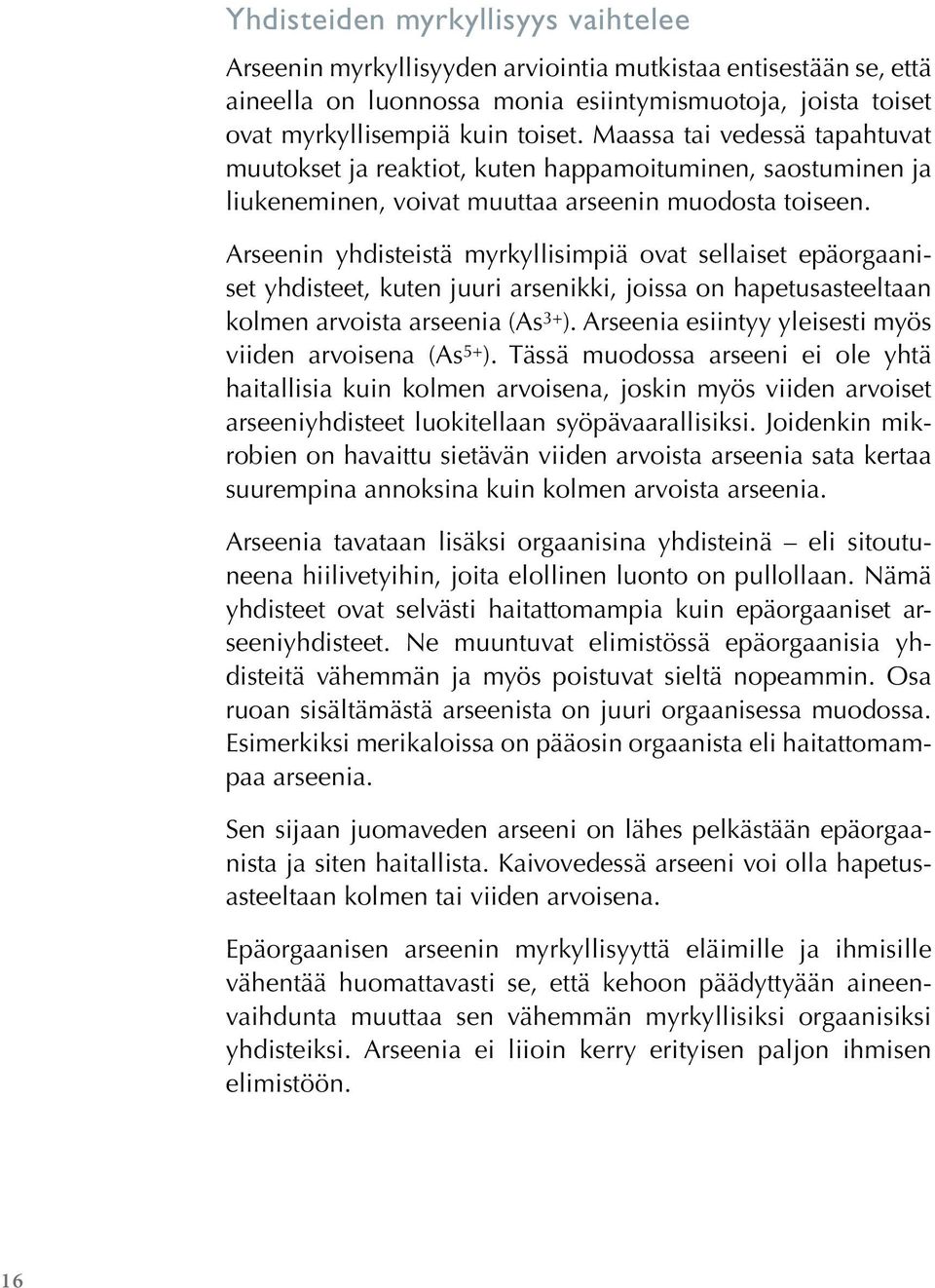 Arseenin yhdisteistä myrkyllisimpiä ovat sellaiset epäorgaaniset yhdisteet, kuten juuri arsenikki, joissa on hapetusasteeltaan kolmen arvoista arseenia (As 3+ ).