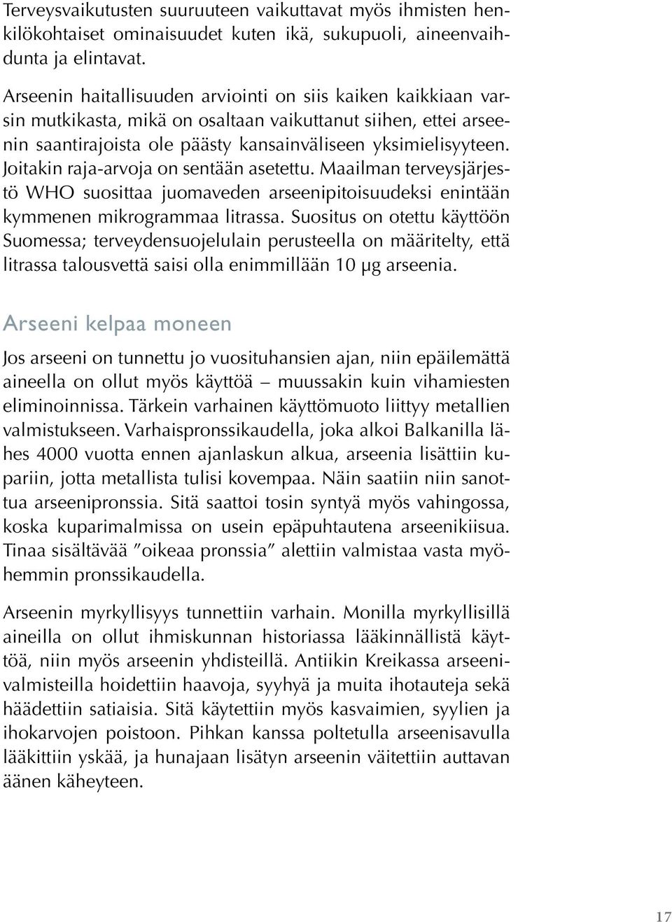 Joitakin raja-arvoja on sentään asetettu. Maailman terveysjärjestö WHO suosittaa juomaveden arseenipitoisuudeksi enintään kymmenen mikrogrammaa litrassa.