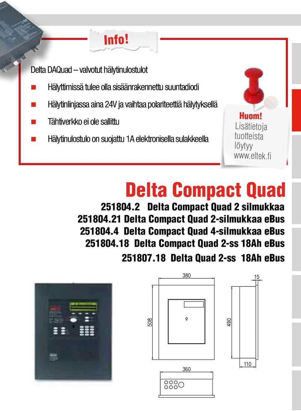 sulakkeella Huom! Lisätietoja tuotteista löytyy www.eltek.fi Delta ompact Quad 0. Delta ompact Quad silmukkaa 0.