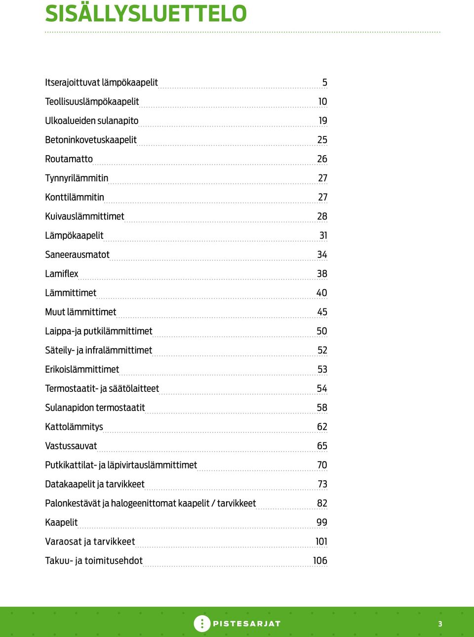 infralämmittimet 52 Erikoislämmittimet 53 Termostaatit- ja säätölaitteet 54 Sulanapidon termostaatit 58 Kattolämmitys 62 Vastussauvat 65 Putkikattilat- ja