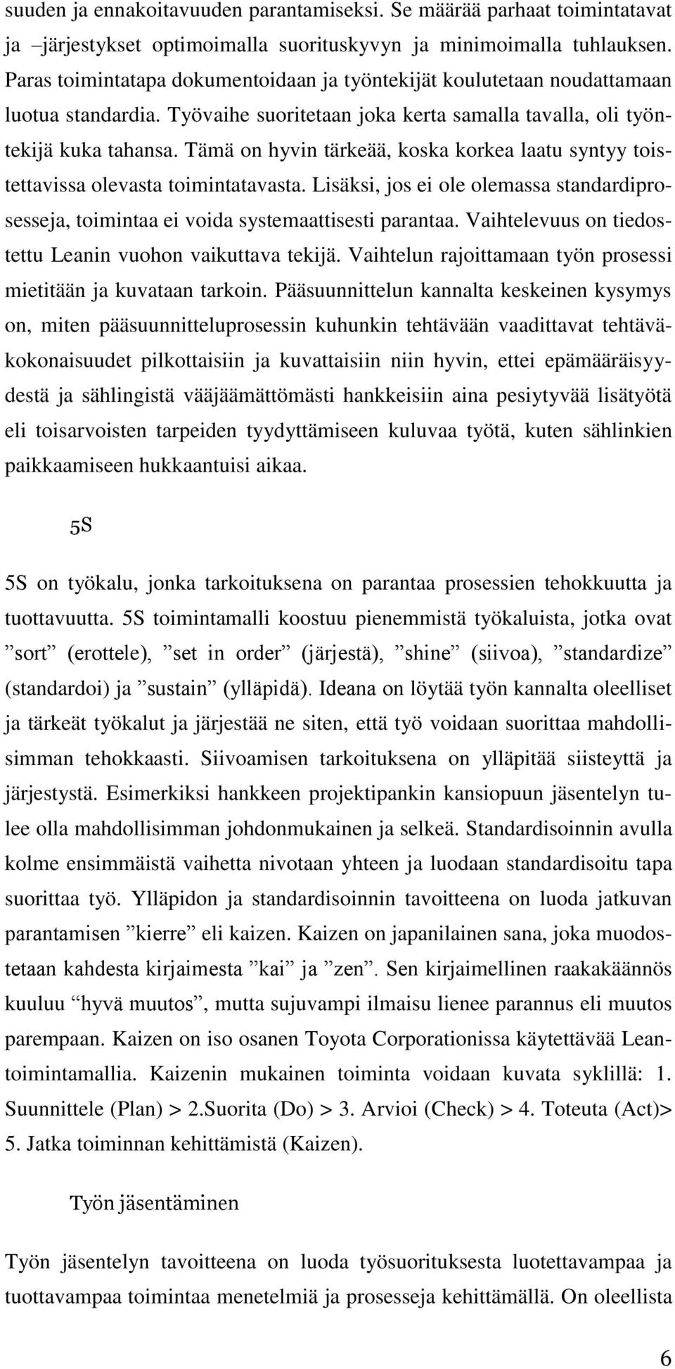 Tämä on hyvin tärkeää, koska korkea laatu syntyy toistettavissa olevasta toimintatavasta. Lisäksi, jos ei ole olemassa standardiprosesseja, toimintaa ei voida systemaattisesti parantaa.