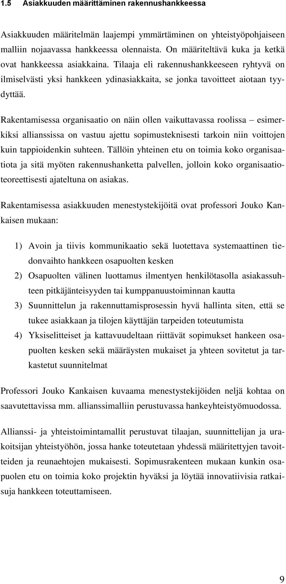 Rakentamisessa organisaatio on näin ollen vaikuttavassa roolissa esimerkiksi allianssissa on vastuu ajettu sopimusteknisesti tarkoin niin voittojen kuin tappioidenkin suhteen.