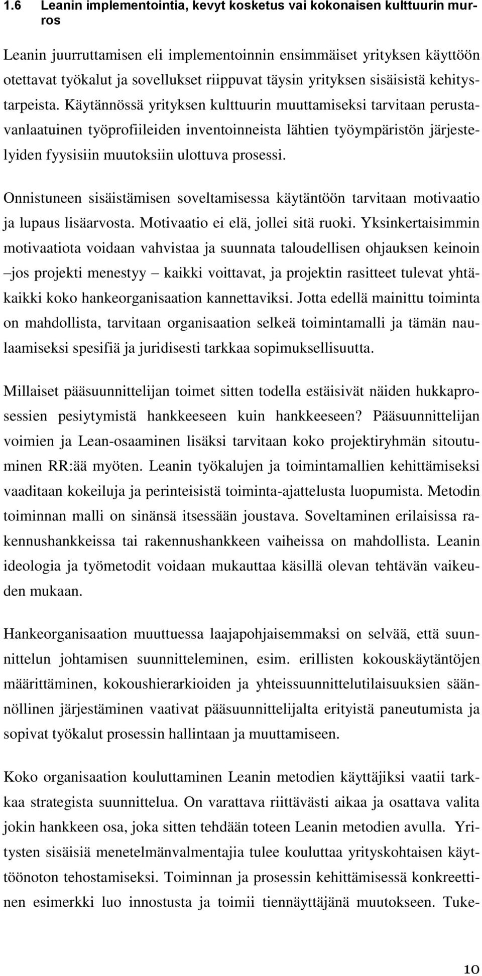 Käytännössä yrityksen kulttuurin muuttamiseksi tarvitaan perustavanlaatuinen työprofiileiden inventoinneista lähtien työympäristön järjestelyiden fyysisiin muutoksiin ulottuva prosessi.