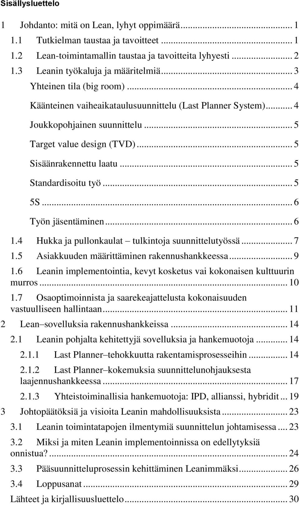.. 5 Sisäänrakennettu laatu... 5 Standardisoitu työ... 5 5S... 6 Työn jäsentäminen... 6 1.4 Hukka ja pullonkaulat tulkintoja suunnittelutyössä... 7 1.5 Asiakkuuden määrittäminen rakennushankkeessa.