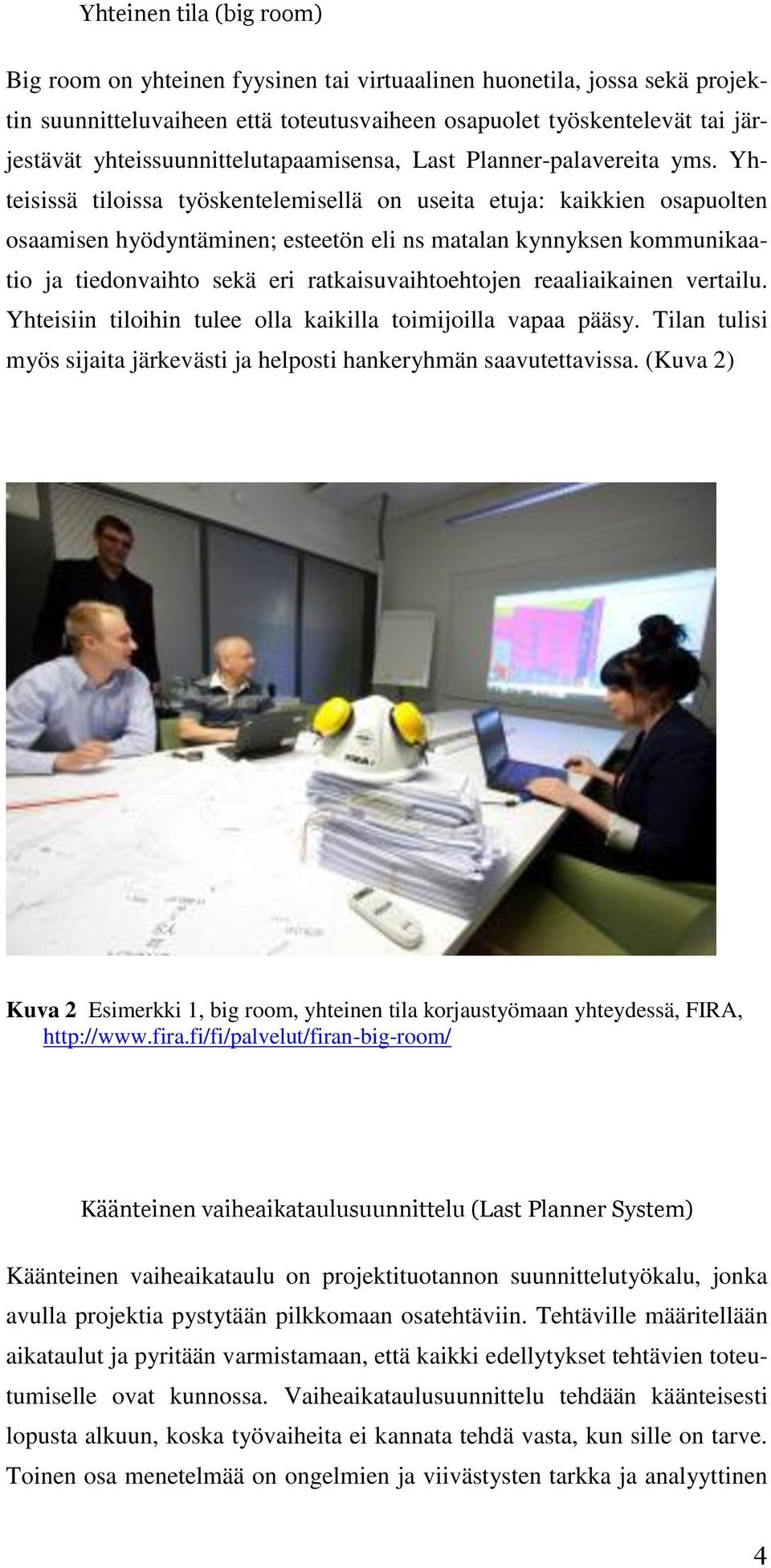 Yhteisissä tiloissa työskentelemisellä on useita etuja: kaikkien osapuolten osaamisen hyödyntäminen; esteetön eli ns matalan kynnyksen kommunikaatio ja tiedonvaihto sekä eri ratkaisuvaihtoehtojen