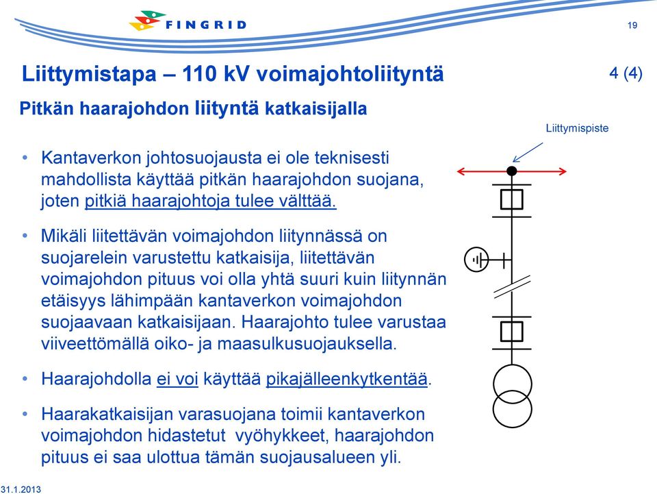 Mikäli liitettävän voimajohdon liitynnässä on suojarelein varustettu katkaisija, liitettävän voimajohdon pituus voi olla yhtä suuri kuin liitynnän etäisyys lähimpään kantaverkon