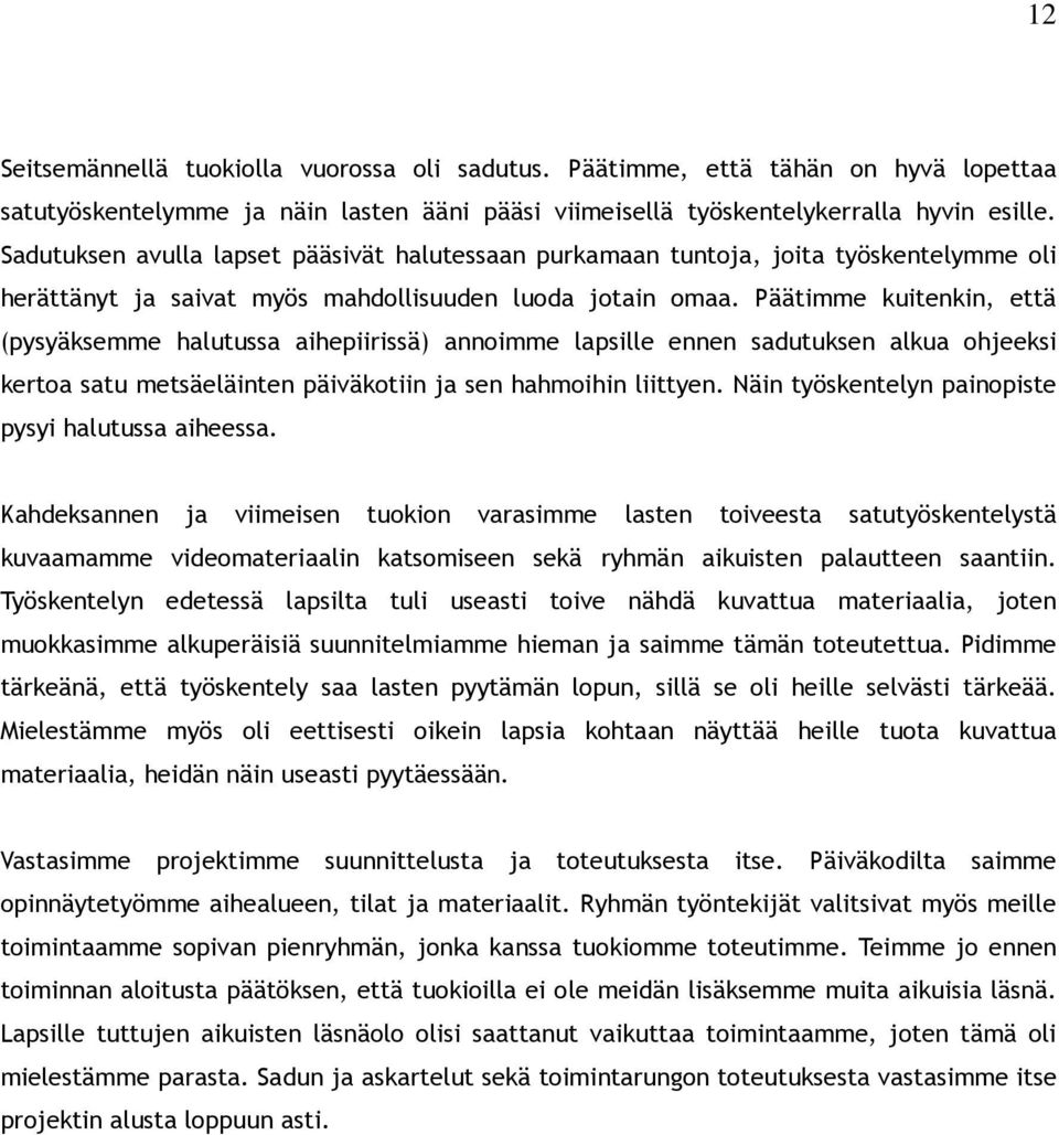 Päätimme kuitenkin, että (pysyäksemme halutussa aihepiirissä) annoimme lapsille ennen sadutuksen alkua ohjeeksi kertoa satu metsäeläinten päiväkotiin ja sen hahmoihin liittyen.