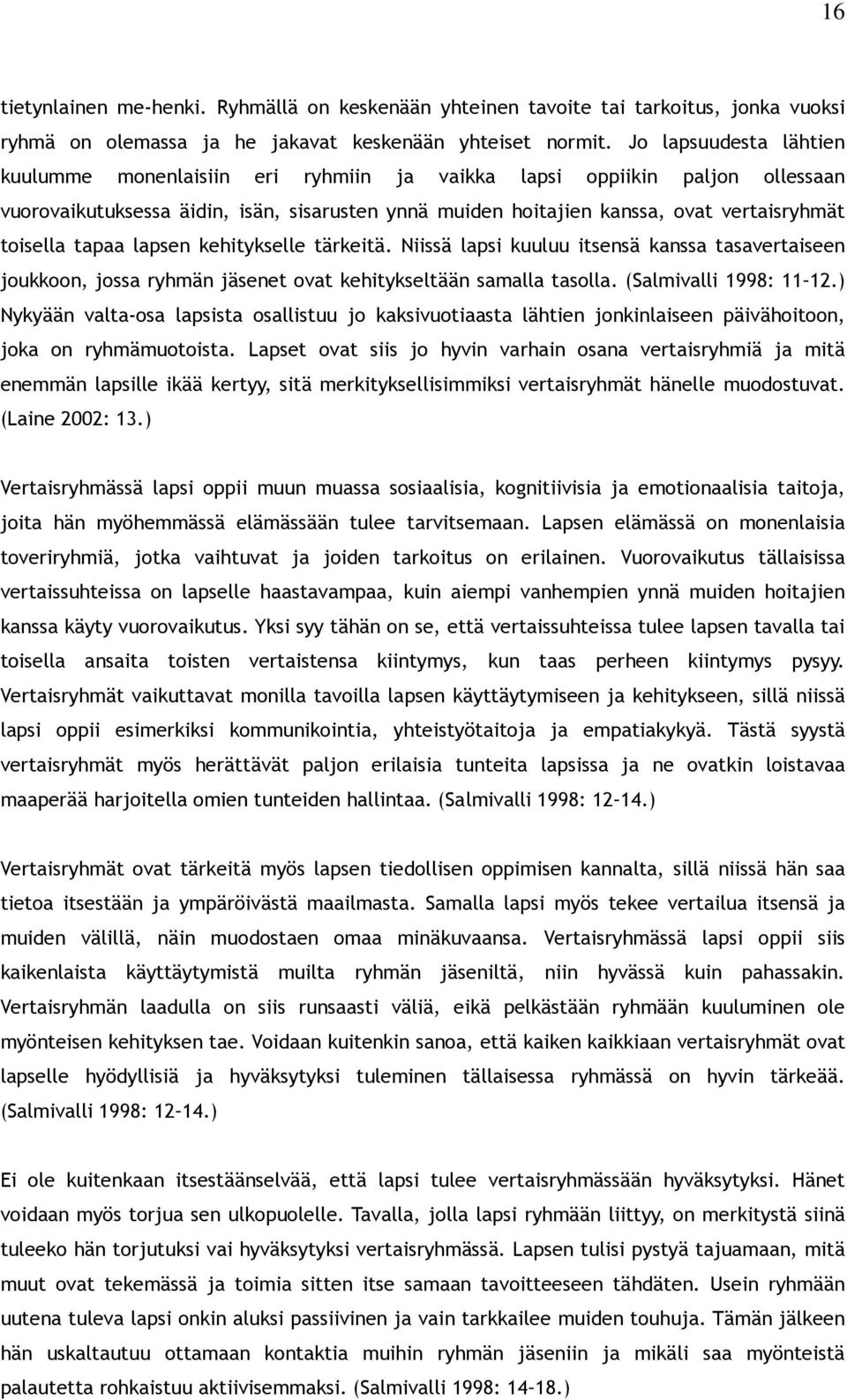 tapaa lapsen kehitykselle tärkeitä. Niissä lapsi kuuluu itsensä kanssa tasavertaiseen joukkoon, jossa ryhmän jäsenet ovat kehitykseltään samalla tasolla. (Salmivalli 1998: 11 12.