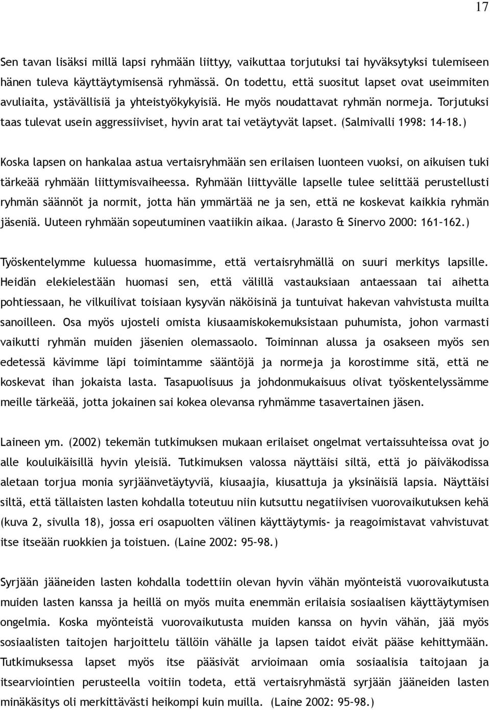 Torjutuksi taas tulevat usein aggressiiviset, hyvin arat tai vetäytyvät lapset. (Salmivalli 1998: 14 18.