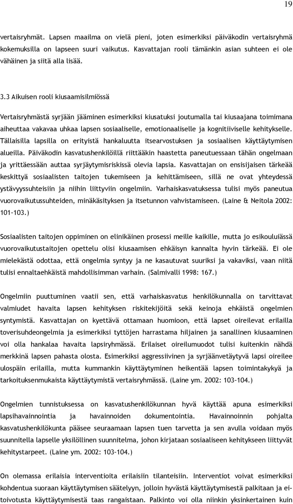 3 Aikuisen rooli kiusaamisilmiössä Vertaisryhmästä syrjään jääminen esimerkiksi kiusatuksi joutumalla tai kiusaajana toimimana aiheuttaa vakavaa uhkaa lapsen sosiaaliselle, emotionaaliselle ja