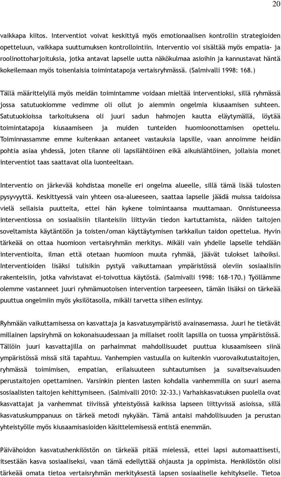 (Salmivalli 1998: 168.) Tällä määrittelyllä myös meidän toimintamme voidaan mieltää interventioksi, sillä ryhmässä jossa satutuokiomme vedimme oli ollut jo aiemmin ongelmia kiusaamisen suhteen.