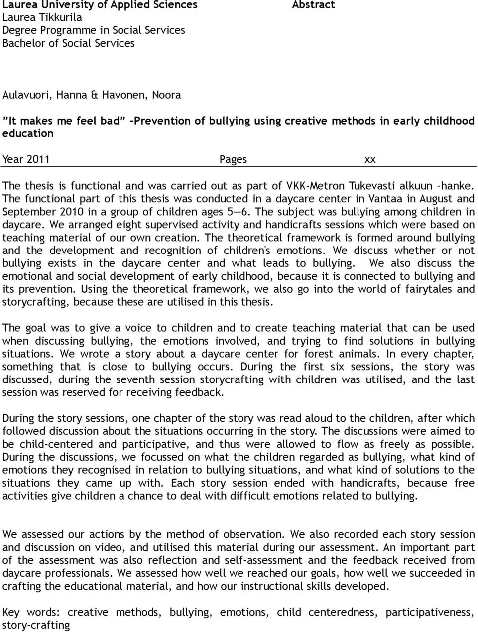 The functional part of this thesis was conducted in a daycare center in Vantaa in August and September 2010 in a group of children ages 5 6. The subject was bullying among children in daycare.