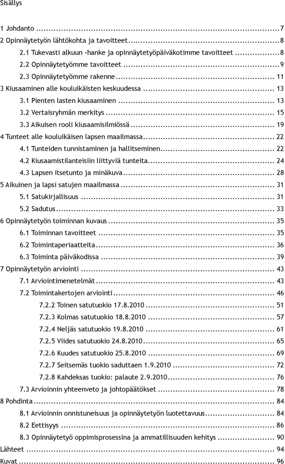 .. 19 4 Tunteet alle kouluikäisen lapsen maailmassa... 22 4.1 Tunteiden tunnistaminen ja hallitseminen... 22 4.2 Kiusaamistilanteisiin liittyviä tunteita... 24 4.3 Lapsen itsetunto ja minäkuva.