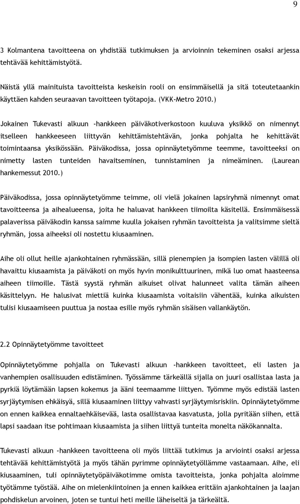 ) Jokainen Tukevasti alkuun -hankkeen päiväkotiverkostoon kuuluva yksikkö on nimennyt itselleen hankkeeseen liittyvän kehittämistehtävän, jonka pohjalta he kehittävät toimintaansa yksikössään.