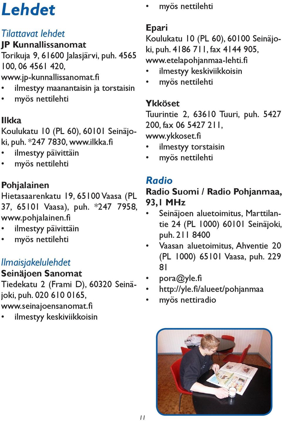 fi ilmestyy päivittäin myös nettilehti Pohjalainen Hietasaarenkatu 19, 65100 Vaasa (PL 37, 65101 Vaasa), puh. *247 7958, www.pohjalainen.