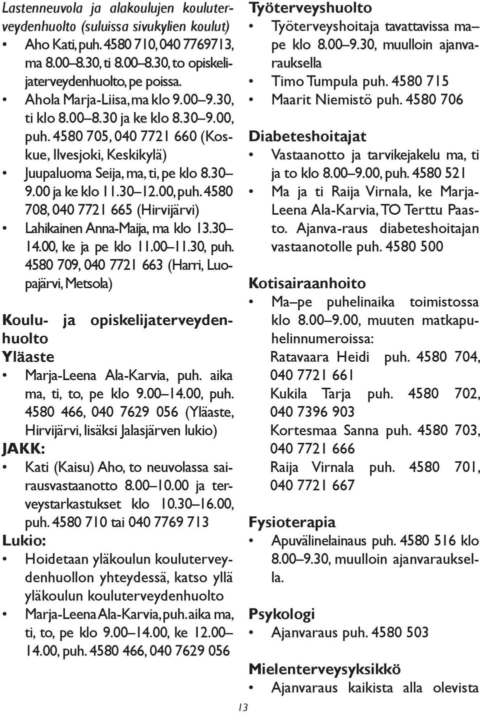 00, puh. 4580 708, 040 7721 665 (Hirvijärvi) Lahikainen Anna-Maija, ma klo 13.30 14.00, ke ja pe klo 11.00 11.30, puh.