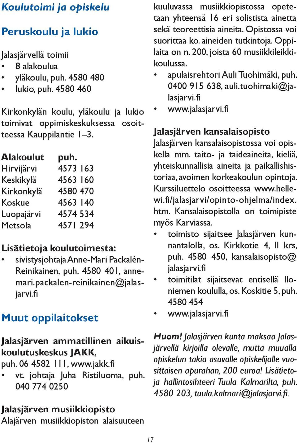 Hirvijärvi 4573 163 Keskikylä 4563 160 Kirkonkylä 4580 470 Koskue 4563 140 Luopajärvi 4574 534 Metsola 4571 294 Lisätietoja koulutoimesta: sivistysjohtaja Anne-Mari Packalén- Reinikainen, puh.