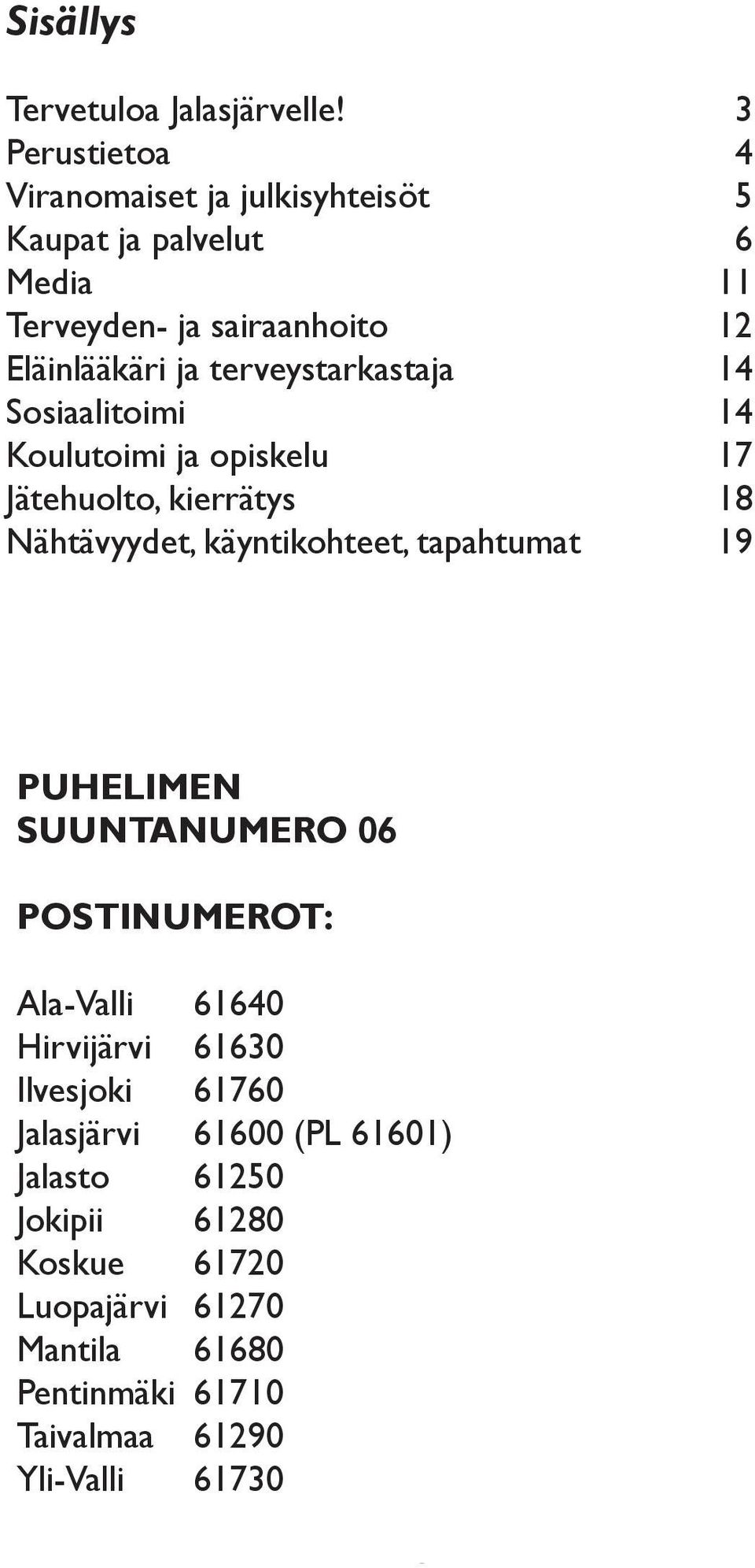 terveystarkastaja 14 Sosiaalitoimi 14 Koulutoimi ja opiskelu 17 Jätehuolto, kierrätys 18 Nähtävyydet, käyntikohteet, tapahtumat 19