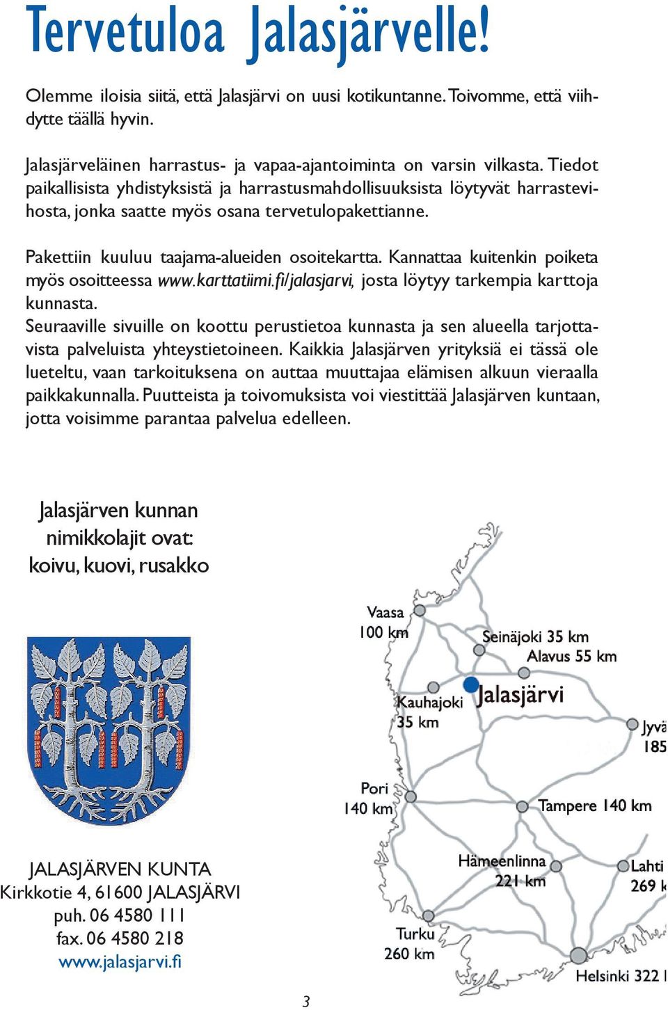 Kannattaa kuitenkin poiketa myös osoitteessa www.karttatiimi.fi/jalasjarvi, josta löytyy tarkempia karttoja kunnasta.