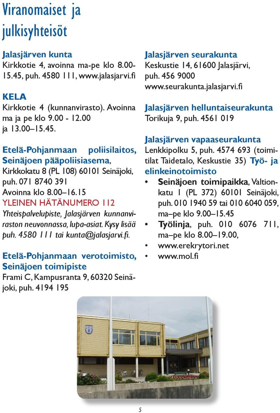 15 YLEINEN HÄTÄNUMERO 112 Yhteispalvelupiste, Jalasjärven kunnanviraston neuvonnassa, lupa-asiat. Kysy lisää puh. 4580 111 tai kunta@jalasjarvi.fi.