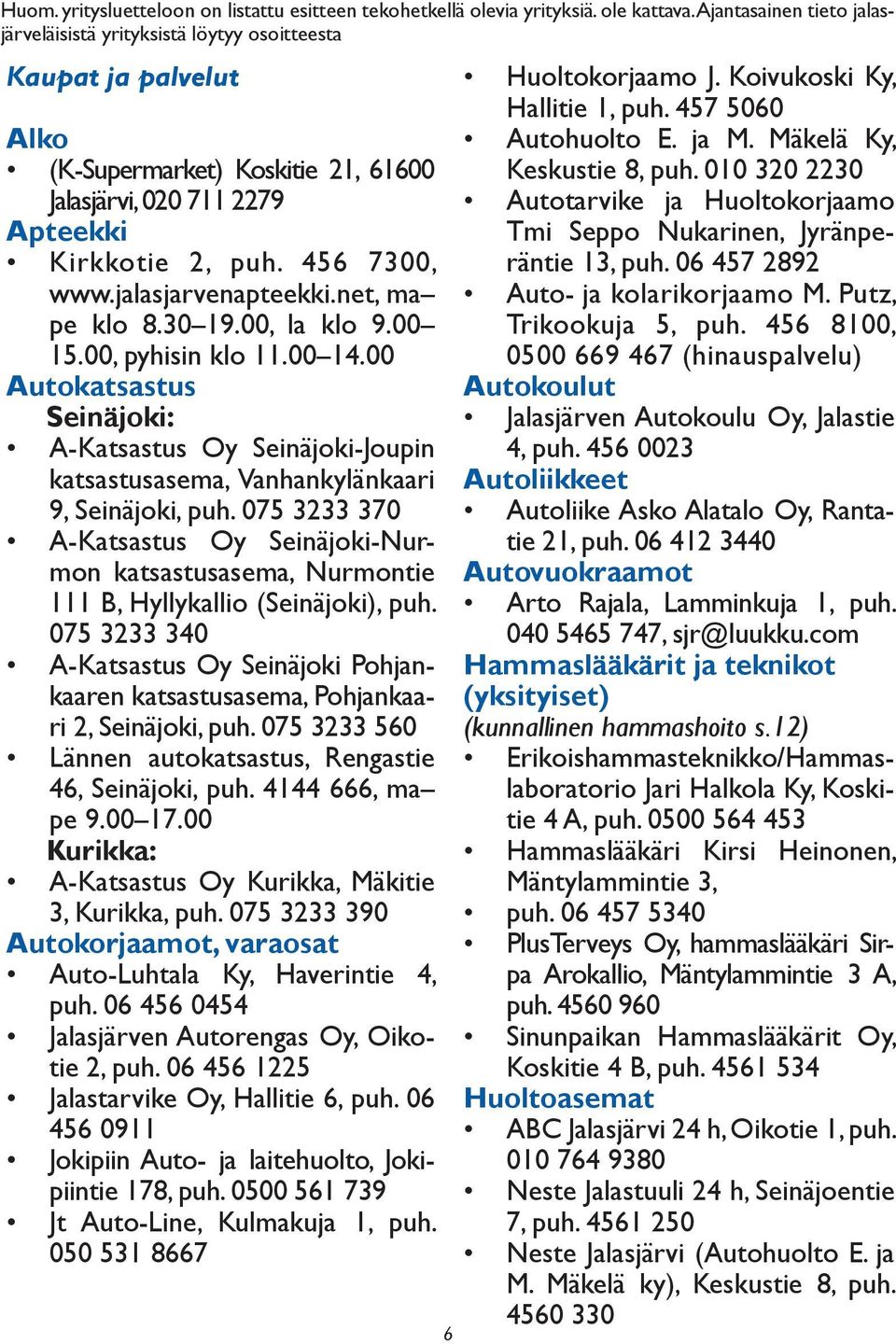 jalasjarvenapteekki.net, ma pe klo 8.30 19.00, la klo 9.00 15.00, pyhisin klo 11.00 14.00 Autokatsastus Seinäjoki: A-Katsastus Oy Seinäjoki-Joupin katsastusasema, Vanhankylänkaari 9, Seinäjoki, puh.