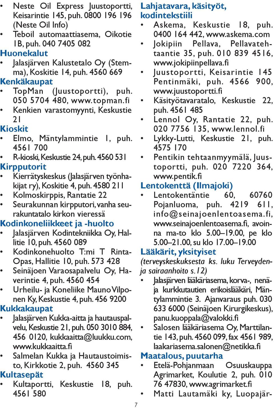 fi Kenkien varastomyynti, Keskustie 21 Kioskit Elmo, Mäntylammintie 1, puh. 4561 700 R-kioski, Keskustie 24, puh. 4560 531 Kirpputorit Kierrätyskeskus (Jalasjärven työnhakijat ry), Koskitie 4, puh.