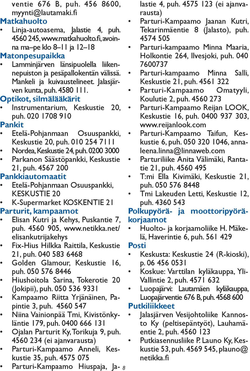 Optikot, silmälääkärit Instrumentarium, Keskustie 20, puh. 020 1708 910 Pankit Etelä-Pohjanmaan Osuuspankki, Keskustie 20, puh. 010 254 7111 Nordea, Keskustie 24, puh.