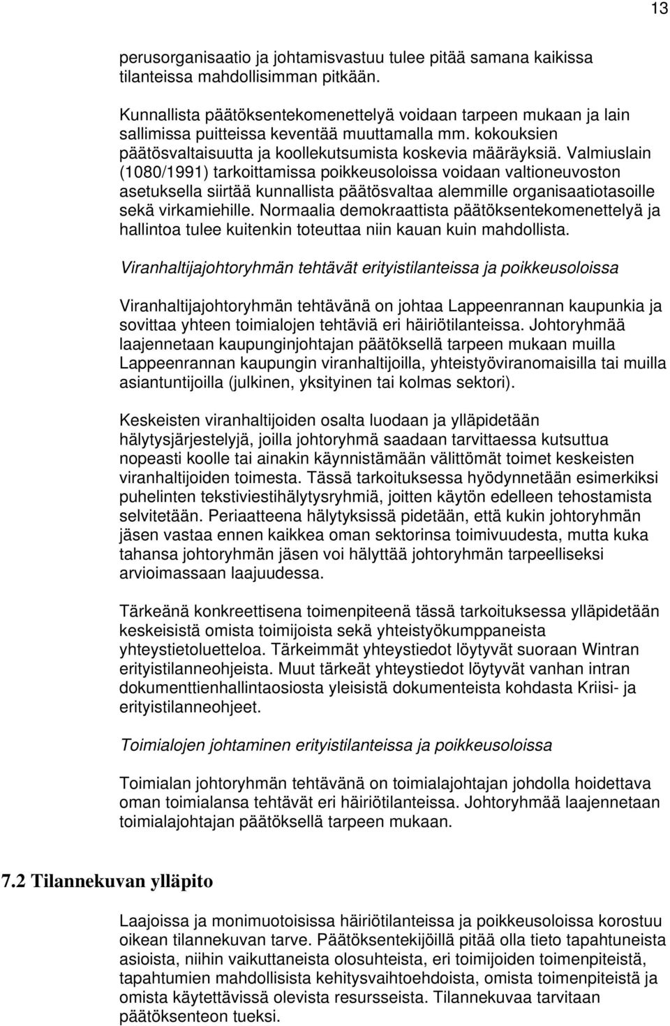 Valmiuslain (1080/1991) tarkoittamissa poikkeusoloissa voidaan valtioneuvoston asetuksella siirtää kunnallista päätösvaltaa alemmille organisaatiotasoille sekä virkamiehille.