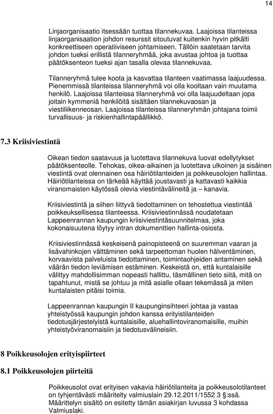 Tilanneryhmä tulee koota ja kasvattaa tilanteen vaatimassa laajuudessa. Pienemmissä tilanteissa tilanneryhmä voi olla kooltaan vain muutama henkilö.