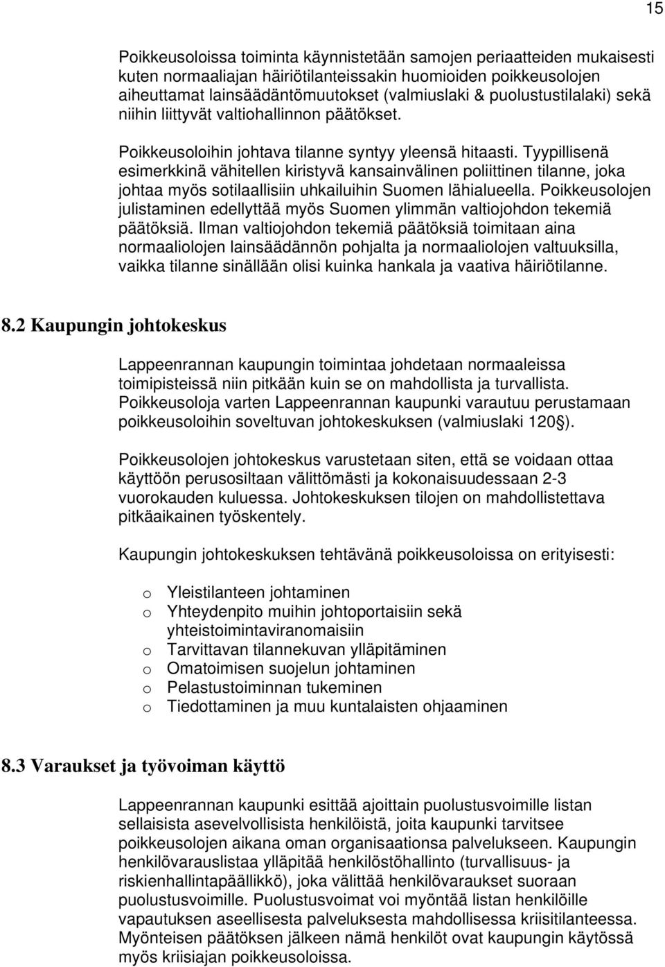 Tyypillisenä esimerkkinä vähitellen kiristyvä kansainvälinen poliittinen tilanne, joka johtaa myös sotilaallisiin uhkailuihin Suomen lähialueella.