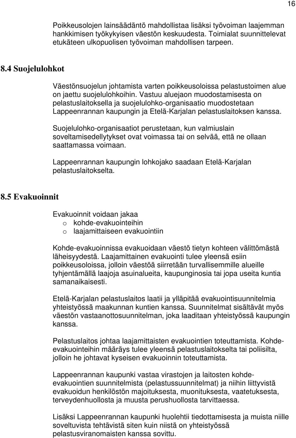 Vastuu aluejaon muodostamisesta on pelastuslaitoksella ja suojelulohko-organisaatio muodostetaan Lappeenrannan kaupungin ja Etelä-Karjalan pelastuslaitoksen kanssa.