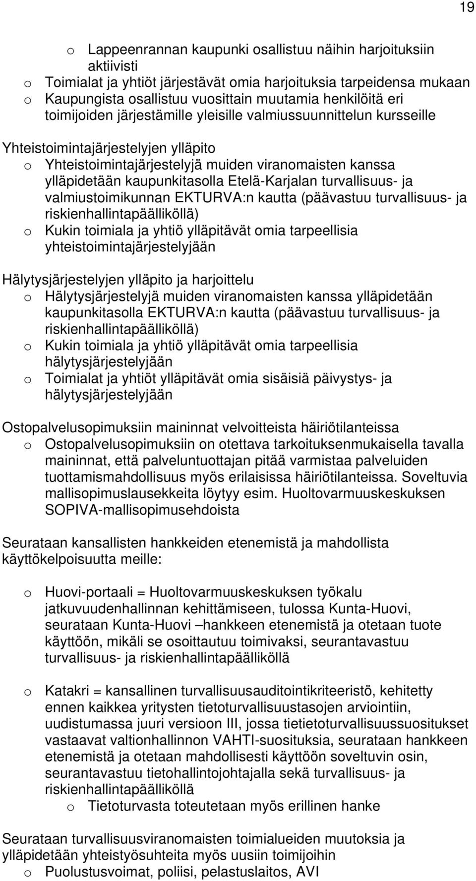 Etelä-Karjalan turvallisuus- ja valmiustoimikunnan EKTURVA:n kautta (päävastuu turvallisuus- ja riskienhallintapäälliköllä) o Kukin toimiala ja yhtiö ylläpitävät omia tarpeellisia