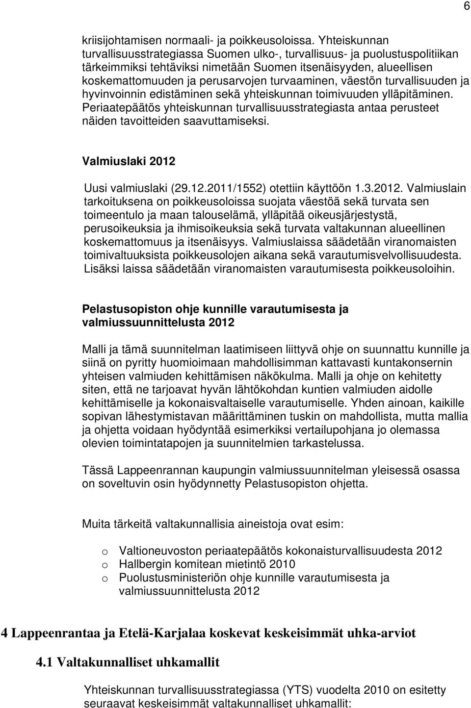 turvaaminen, väestön turvallisuuden ja hyvinvoinnin edistäminen sekä yhteiskunnan toimivuuden ylläpitäminen.