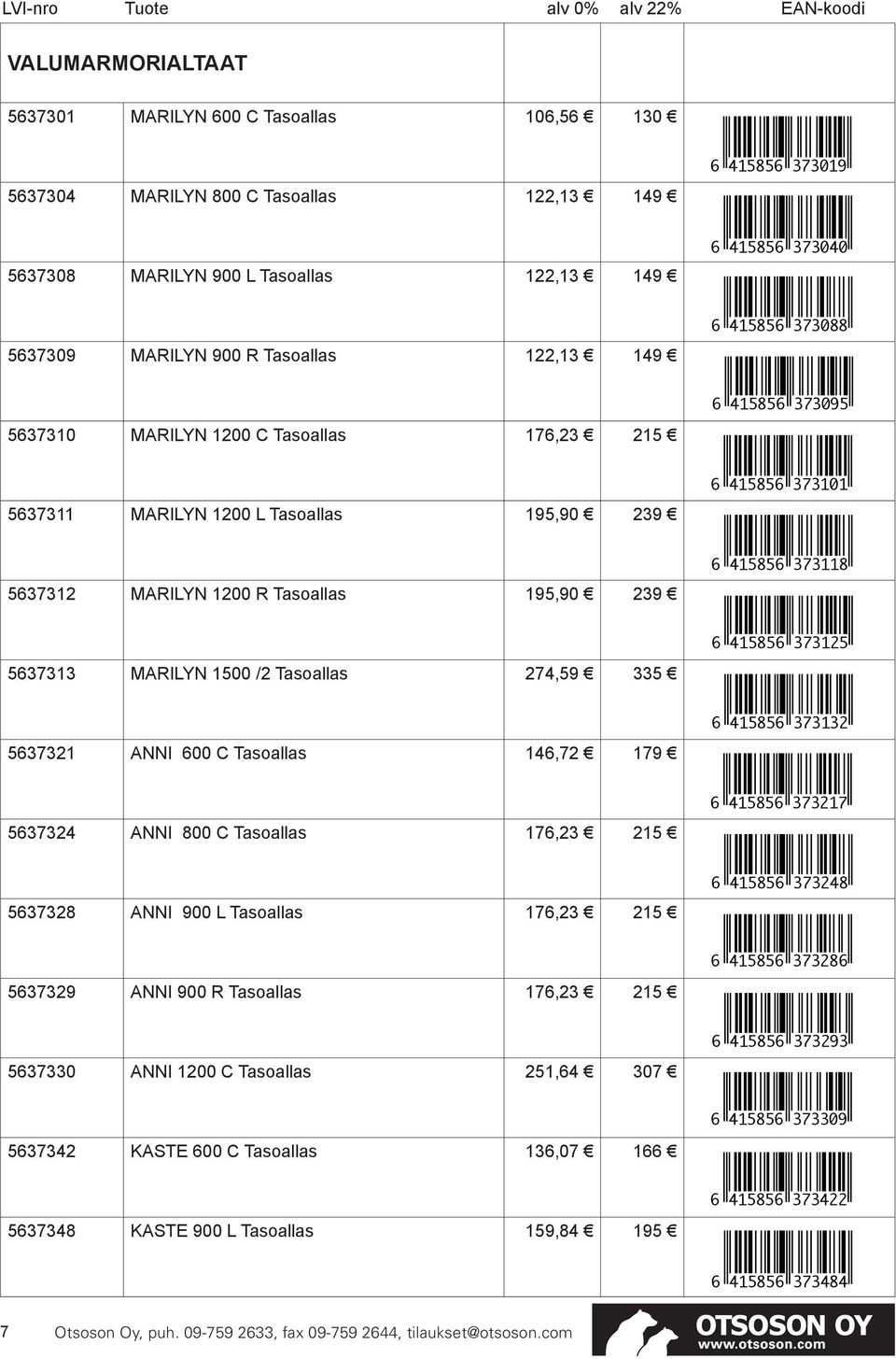 239 6 415856 373118 6 415856 373125 5637313 MARILYN 1500 /2 Tasoallas 274,59 335 5637321 ANNI 600 C Tasoallas 146,72 179 6 415856 373132 5637324 ANNI 800 C Tasoallas 176,23 215 6 415856 373217