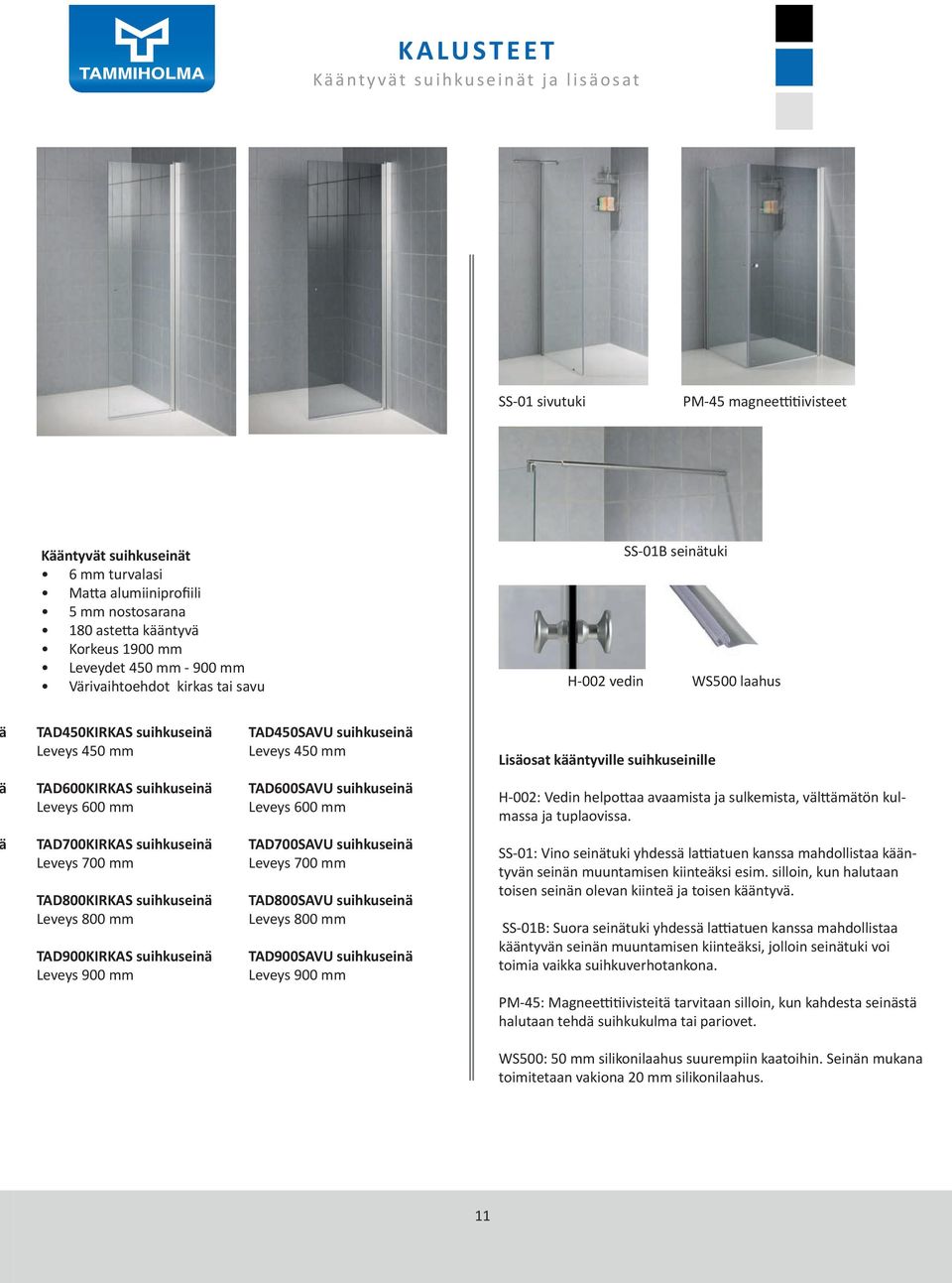 suihkuseinä Leveys 700 mm TAD800KIRKAS suihkuseinä Leveys 800 mm TAD900KIRKAS suihkuseinä Leveys 900 mm TAD450SAVU suihkuseinä Leveys 450 mm TAD600SAVU suihkuseinä Leveys 600 mm TAD700SAVU