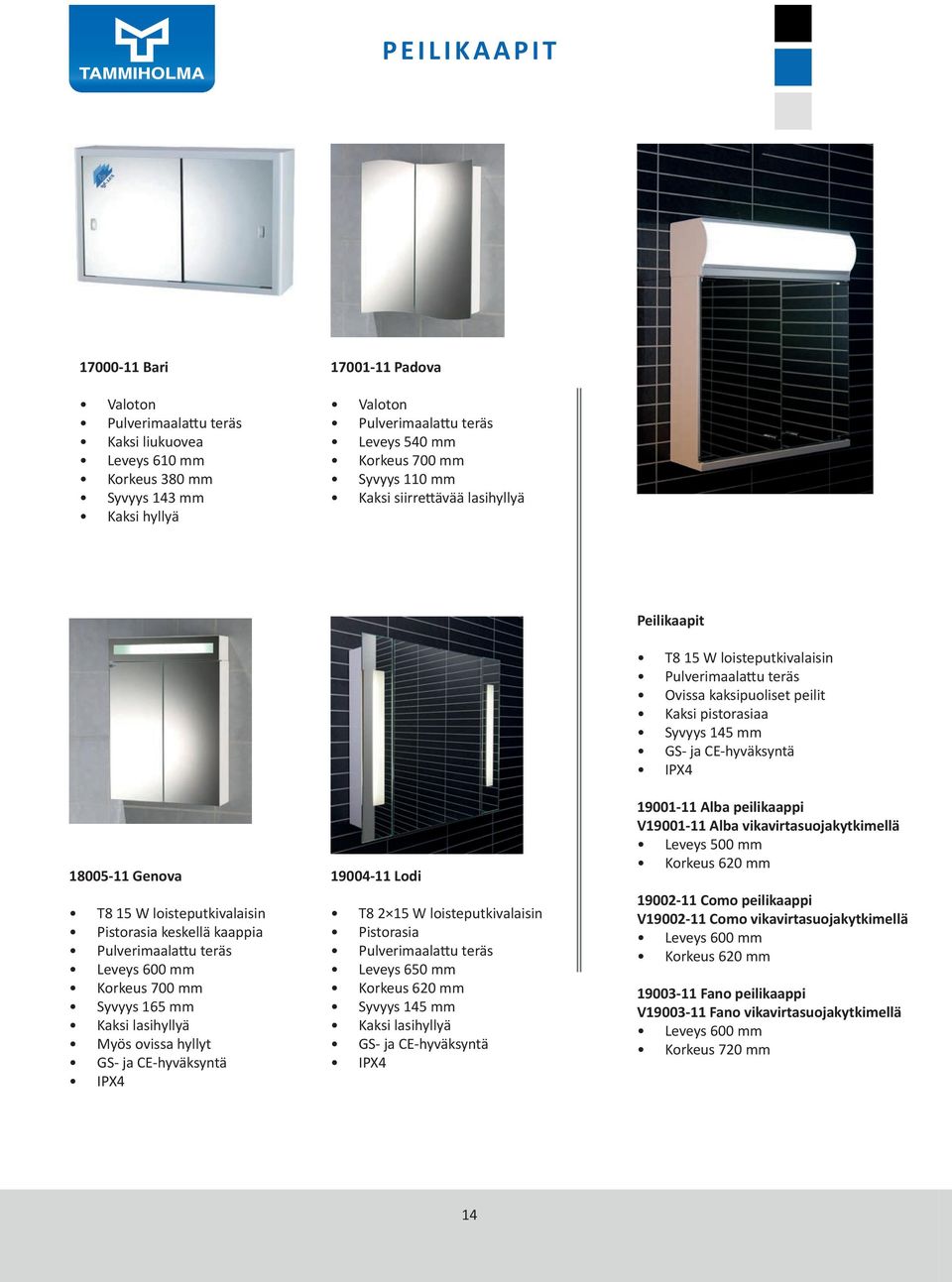 hyllyt GS- ja CE-hyväksyntä IPX4 19004-11 Lodi T8 2 15 W loisteputkivalaisin Pistorasia Pulverimaalattu teräs Leveys 650 mm Korkeus 620 mm Syvyys 145 mm Kaksi lasihyllyä GS- ja CE-hyväksyntä IPX4