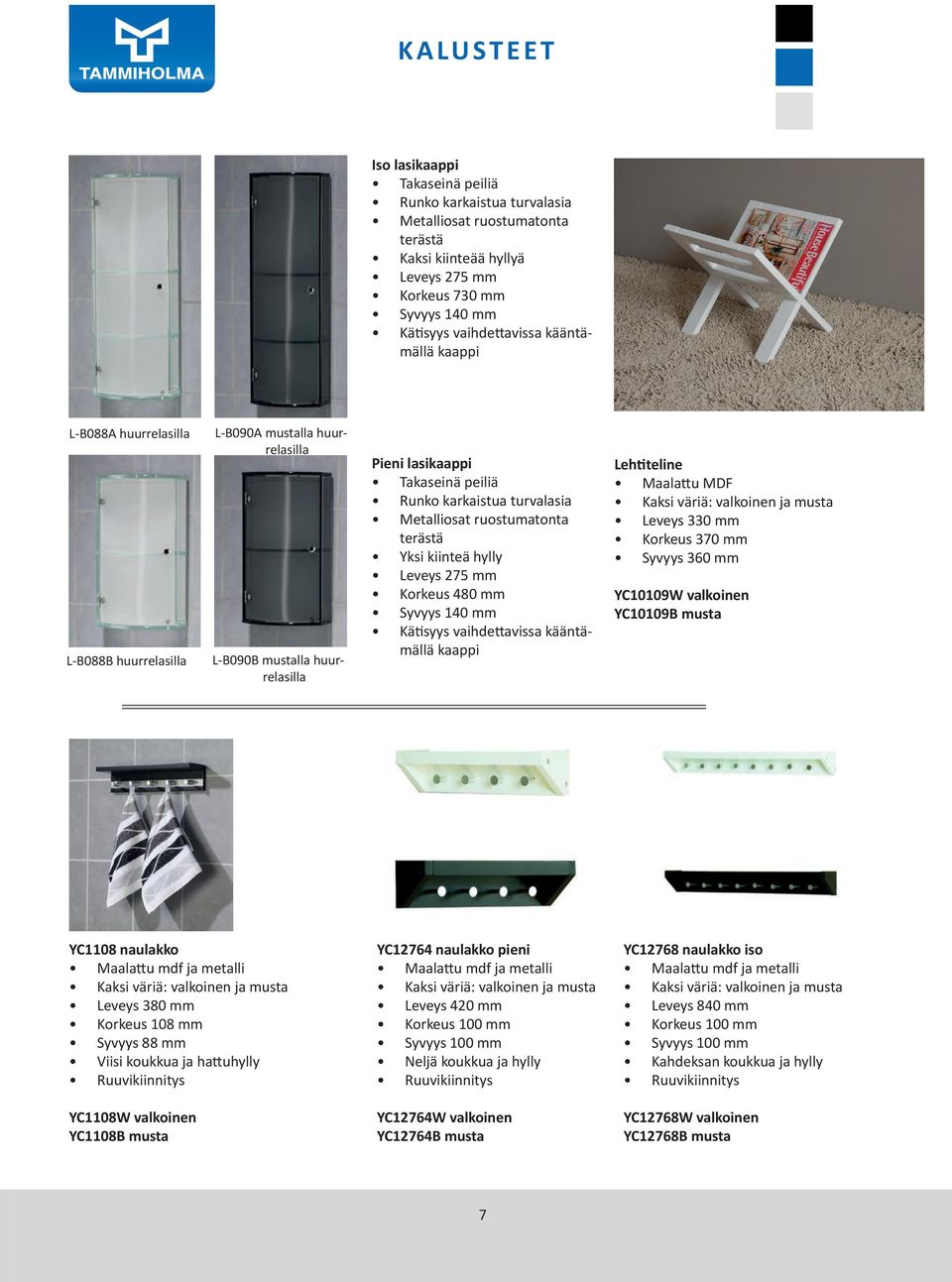 ruostumatonta terästä Yksi kiinteä hylly Leveys 275 mm Korkeus 480 mm Syvyys 140 mm Kätisyys vaihdettavissa kääntämällä kaappi Lehtiteline Maalattu MDF Kaksi väriä: valkoinen ja musta Leveys 330 mm