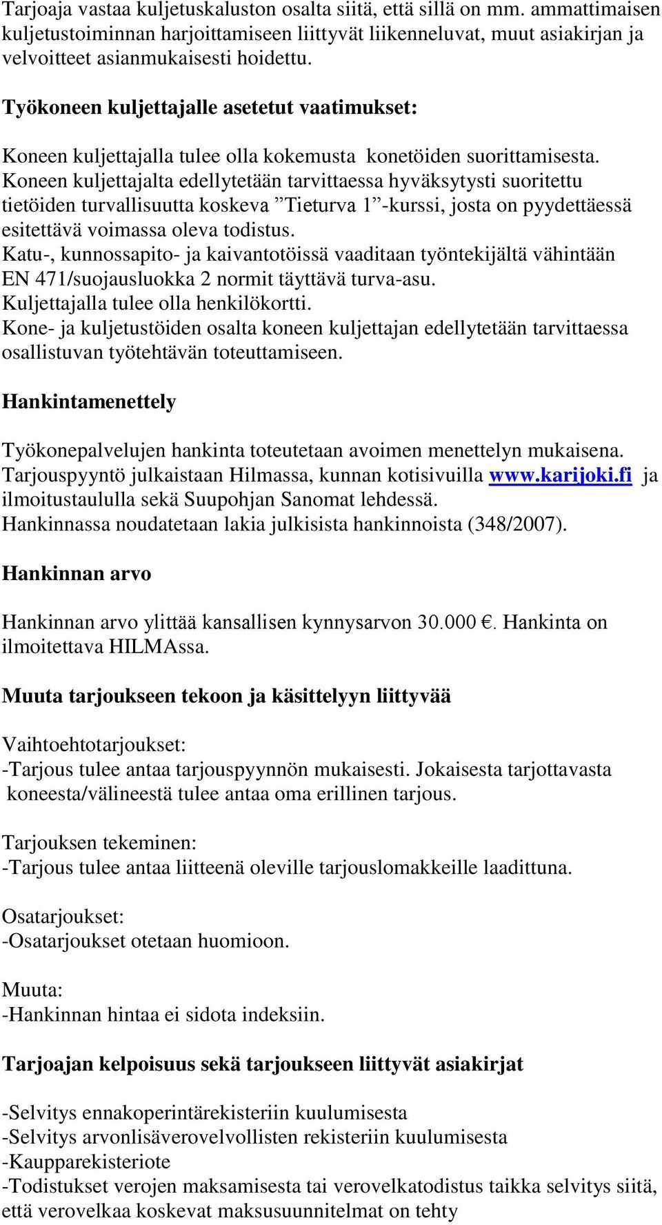 Koneen kuljettajalta edellytetään tarvittaessa hyväksytysti suoritettu tietöiden turvallisuutta koskeva Tieturva 1 -kurssi, josta on pyydettäessä esitettävä voimassa oleva todistus.