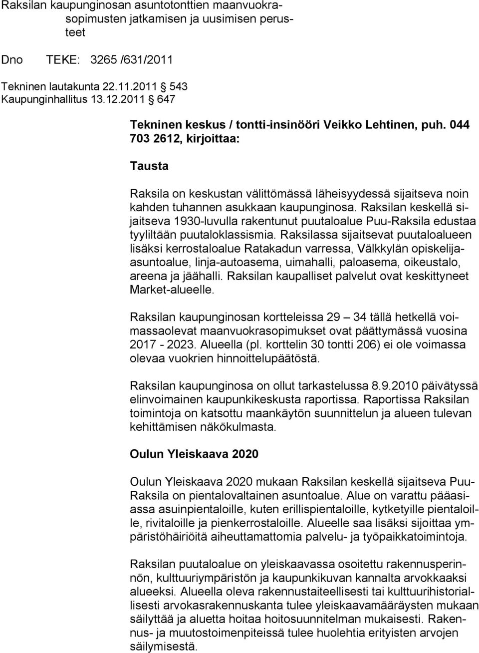 044 703 2612, kirjoittaa: Tausta Raksila on keskustan välittömässä läheisyydessä sijaitseva noin kahden tuhannen asukkaan kaupunginosa.