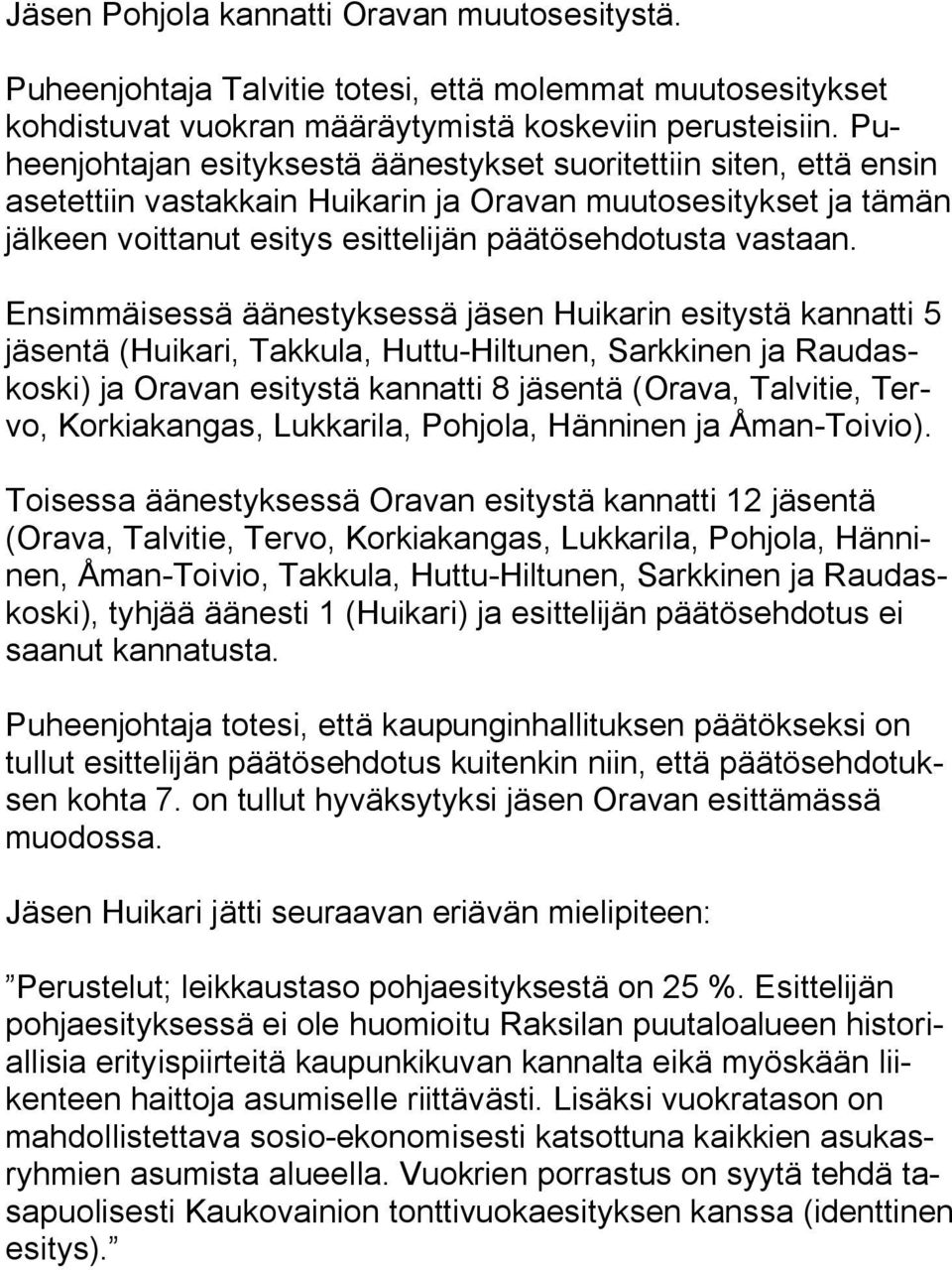 Ensimmäisessä äänestyksessä jäsen Huikarin esitystä kannatti 5 jäsentä (Huikari, Takkula, Huttu-Hiltunen, Sarkkinen ja Raudaskoski) ja Oravan esitystä kannatti 8 jäsentä (Orava, Talvitie, Tervo,