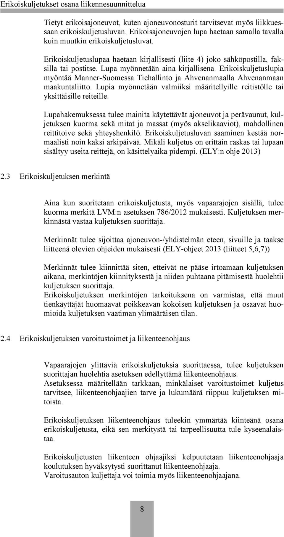 Erikoiskuljetuslupia myöntää Manner-Suomessa Tiehallinto ja Ahvenanmaalla Ahvenanmaan maakuntaliitto. Lupia myönnetään valmiiksi määritellyille reitistölle tai yksittäisille reiteille.