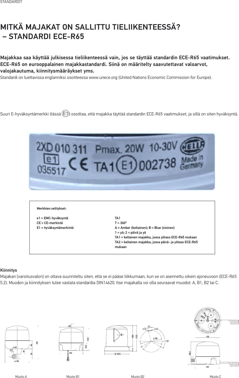 org (United Nations Economic Commission for Europe). Suuri E-hyväksyntämerkki (tässä ) osoittaa, että majakka täyttää standardin ECE-R65 vaatimukset, ja sillä on siten hyväksyntä.