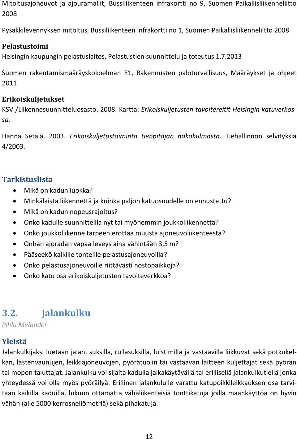 2013 Suomen rakentamismääräyskokoelman E1, Rakennusten paloturvallisuus, Määräykset ja ohjeet 2011 Erikoiskuljetukset KSV /Liikennesuunnitteluosasto. 2008.