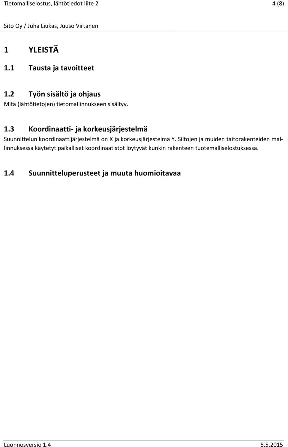 3 Koordinaatti- ja korkeusjärjestelmä Suunnittelun koordinaattijärjestelmä on X ja korkeusjärjestelmä Y.