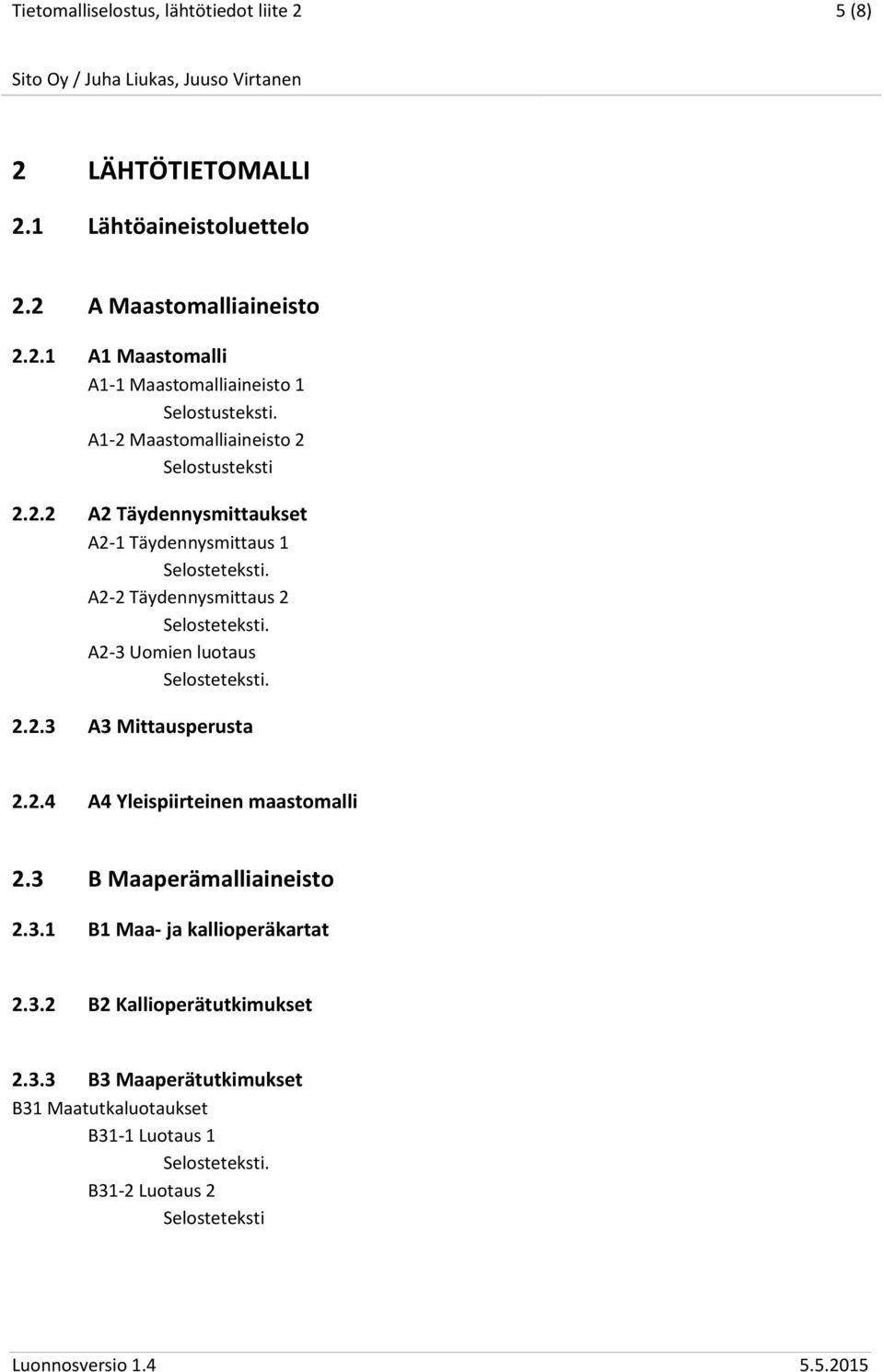 2.3 A3 Mittausperusta 2.2.4 A4 Yleispiirteinen maastomalli 2.3 B Maaperämalliaineisto 2.3.1 B1 Maa- ja kallioperäkartat 2.3.2 B2 Kallioperätutkimukset 2.