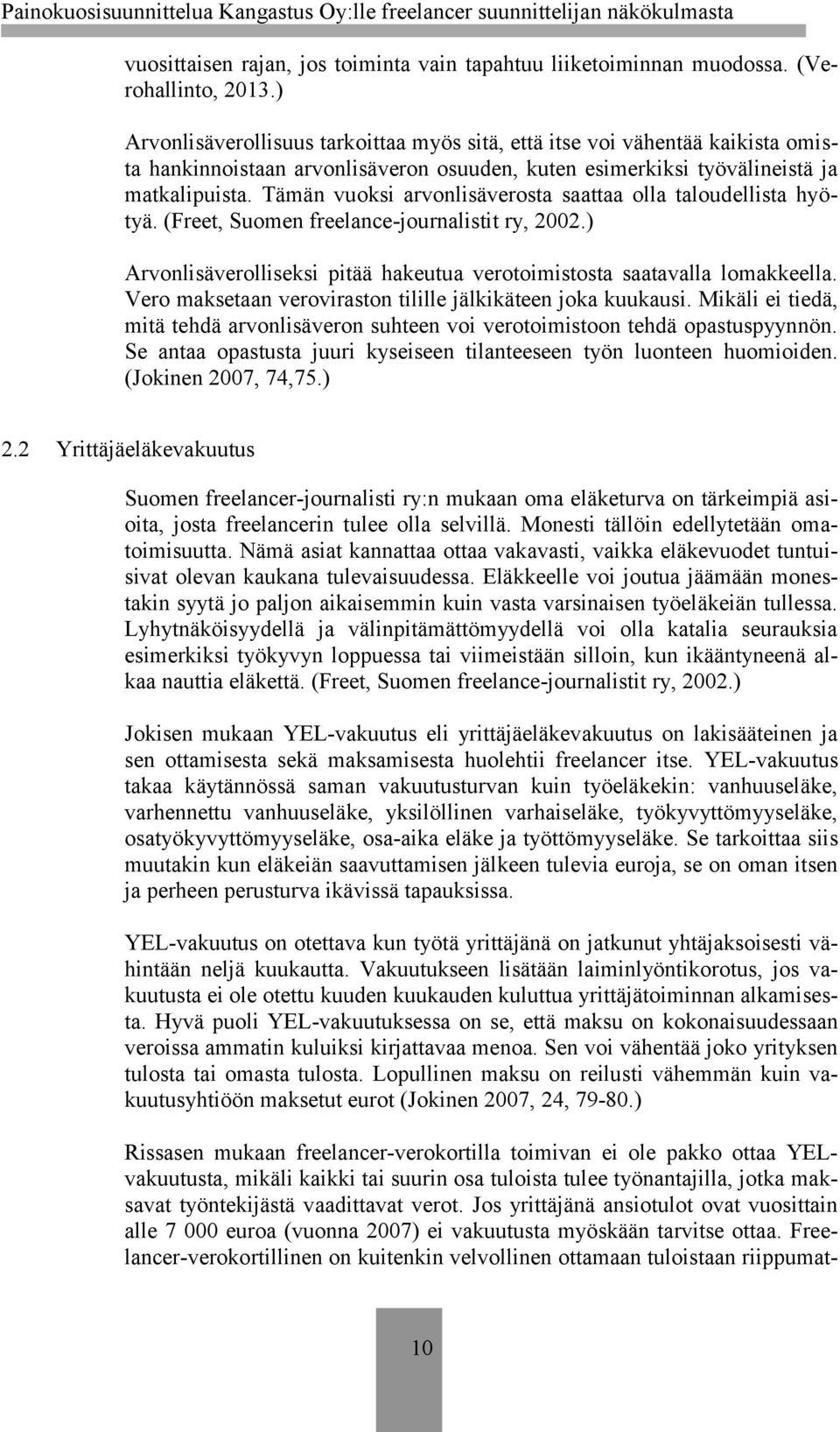 Tämän vuoksi arvonlisäverosta saattaa olla taloudellista hyötyä. (Freet, Suomen freelance-journalistit ry, 2002.) Arvonlisäverolliseksi pitää hakeutua verotoimistosta saatavalla lomakkeella.