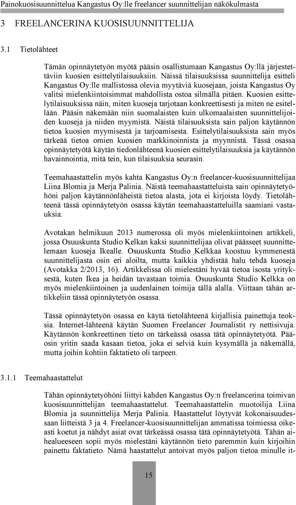 Kuosien esittelytilaisuuksissa näin, miten kuoseja tarjotaan konkreettisesti ja miten ne esitellään. Pääsin näkemään niin suomalaisten kuin ulkomaalaisten suunnittelijoiden kuoseja ja niiden myymistä.