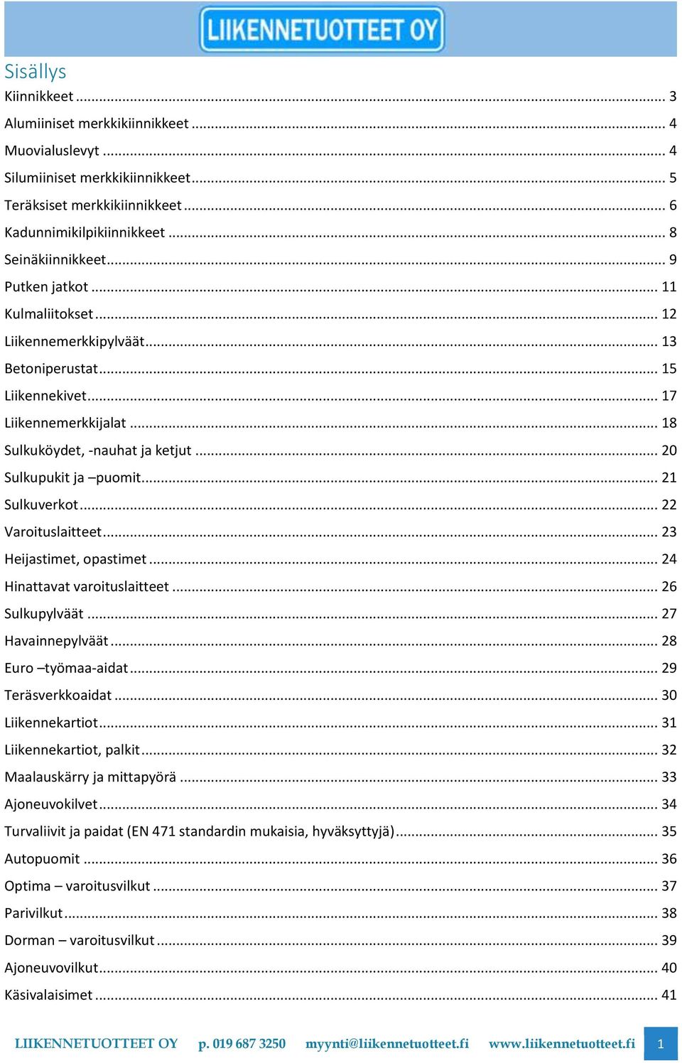 .. 21 Sulkuverkot... 22 Varoituslaitteet... 23 Heijastimet, opastimet... 24 Hinattavat varoituslaitteet... 26 Sulkupylväät... 27 Havainnepylväät... 28 Euro työmaa-aidat... 29 Teräsverkkoaidat.