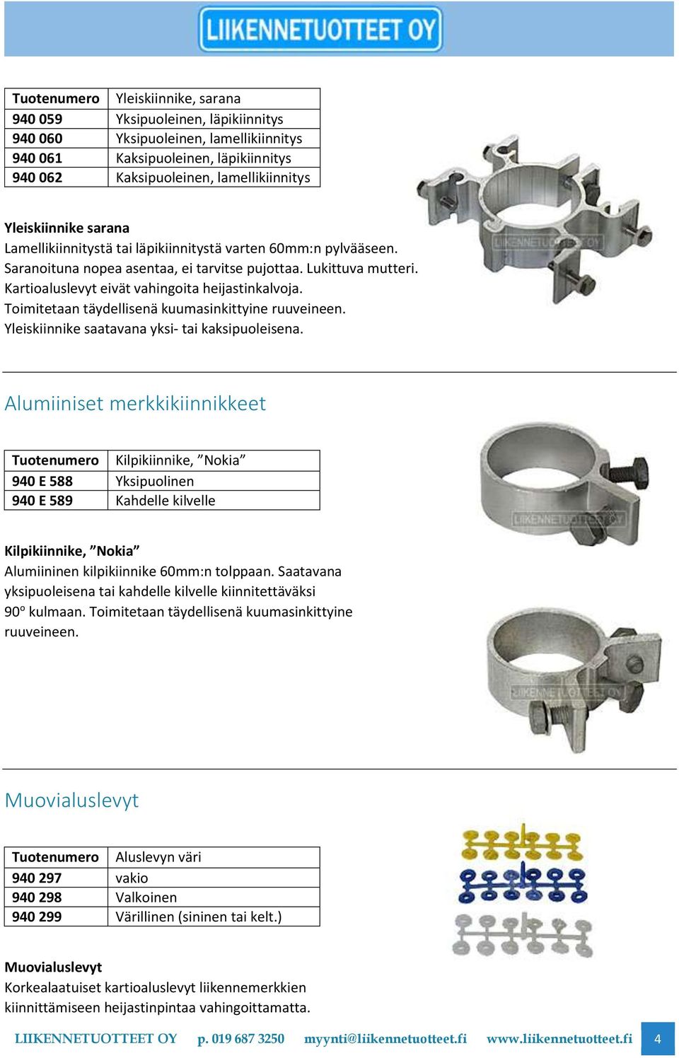 Toimitetaan täydellisenä kuumasinkittyine ruuveineen. Yleiskiinnike saatavana yksi- tai kaksipuoleisena.