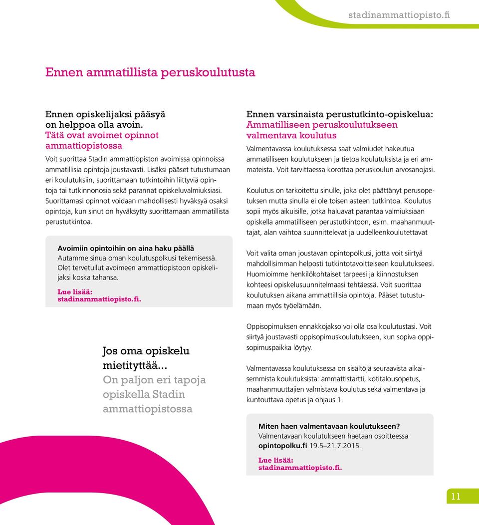 Lisäksi pääset tutustumaan eri koulutuksiin, suorittamaan tutkintoihin liittyviä opintoja tai tutkinnonosia sekä parannat opiskeluvalmiuksiasi.